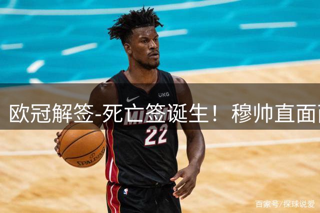 欧冠解签-死亡签诞生！穆帅直面两大东家 巴萨签运不佳 利物浦好签